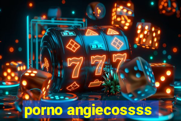 porno angiecossss